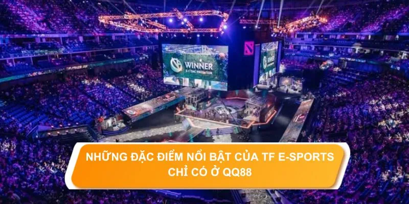TF E-Sports QQ88 - Thiên Đường Cá Cược Game Điện Tử Thực Thụ 6 Những ưu điểm tuyệt vời mà QQ88 mang đến cho hội viên